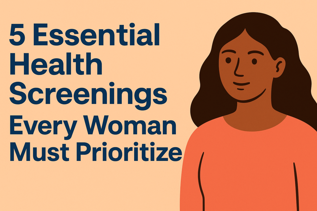 5 Essential Health Screenings Every Woman Must Prioritize